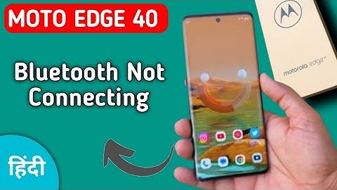 how to solve Bluetooth not connecting problem in Moto edge 40, bluetooth connecting problem