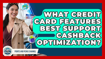 What Credit Card Features Best Support Cashback Optimization? | Points and Perks Channel News