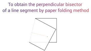 To obtain the perpendicular bisector of a line segment by paper folding method
