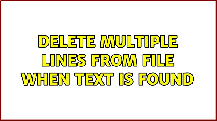 Ubuntu: Delete multiple lines from file when text is found (2 Solutions!!)