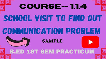 B.ED 1ST SEM  PRACTICUM  COURSE 1.1.4  ON SCHOOL VISIT TO FIND OUT COMMUNICATION PROBLEM
