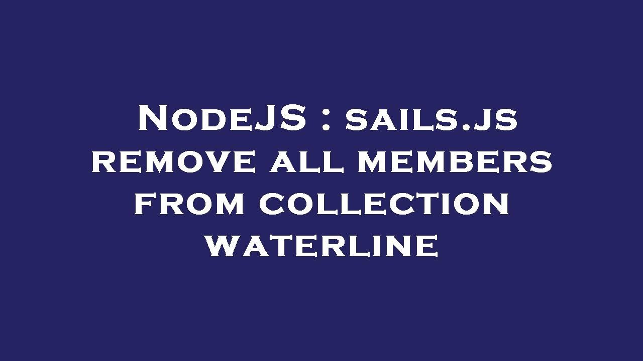 NodeJS Sails js Remove All Members From Collection Waterline YouTube nodejs-sails-js-remove-all-members-from-collection-waterline-youtube
