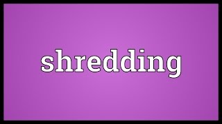 Shredding Meaning