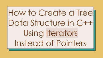 How to Create a Tree Data Structure in C++ Using Iterators Instead of Pointers