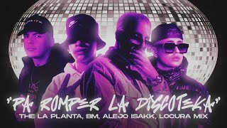 PA ROMPER LA DISCOTEKA - The La Planta, BM, Alejo Isakk, Locura Mix Oficial 