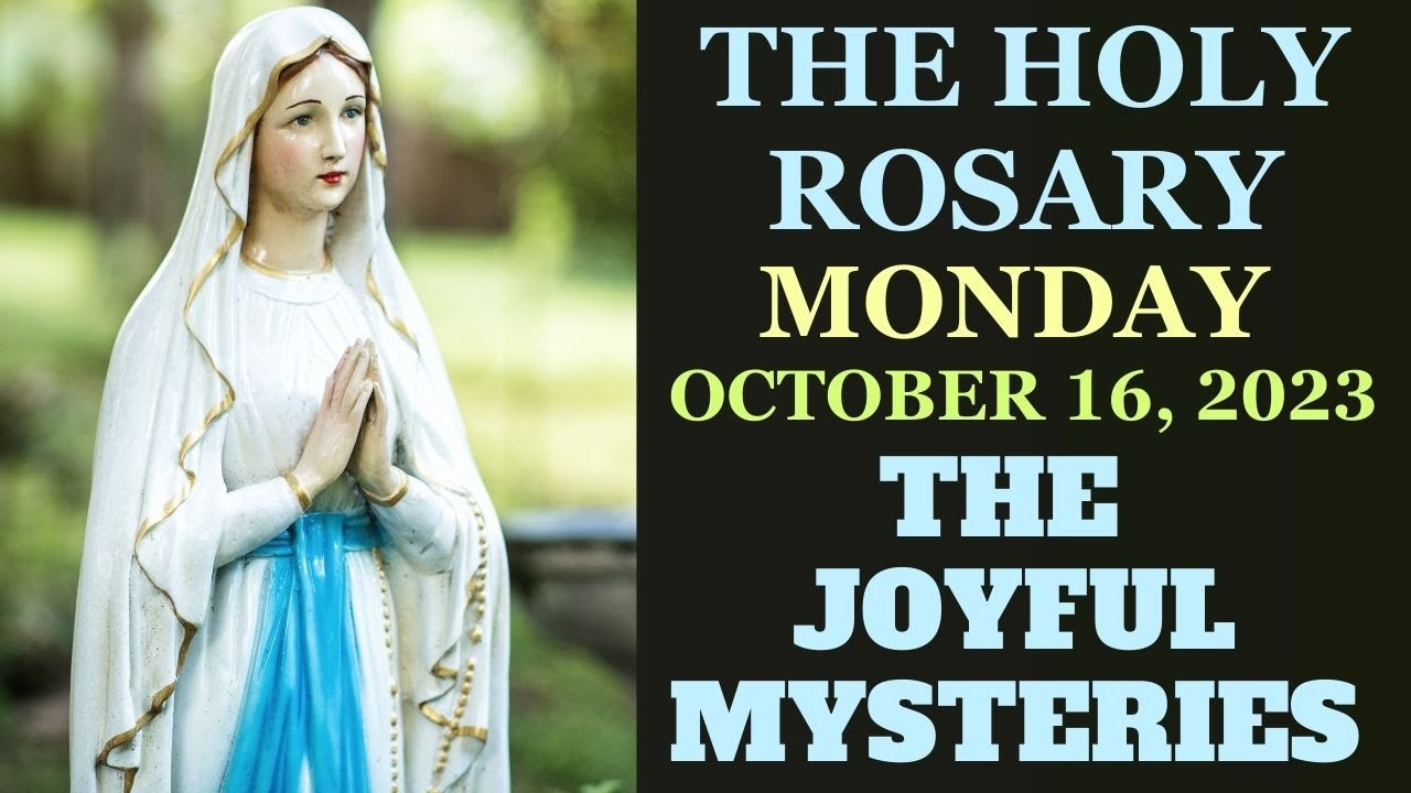 MONDAY ROSARY October 16, 2023 JOYFUL MYSTERIES OF THE ROSARY VIRTUAL