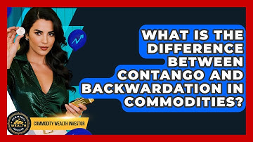 What Is The Difference Between Contango And Backwardation In Commodities?