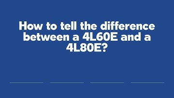 How to tell the difference between a 4L60E and a 4L80E?