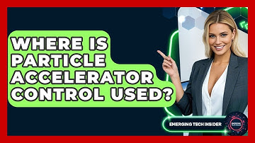 Where Is Particle Accelerator Control Used? - Emerging Tech Insider