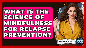 What Is The Science Of Mindfulness For Relapse Prevention? - Mind Over Substance