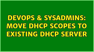 DevOps & SysAdmins: Move DHCP Scopes to existing DHCP Server