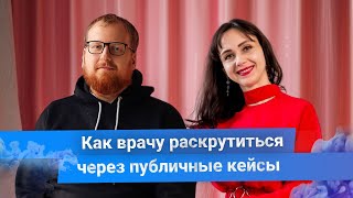 Как врачу раскрутиться через публичные кейсы и набрать себе пациентов на операции и консультации.