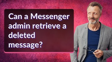 Can a Messenger admin retrieve a deleted message?