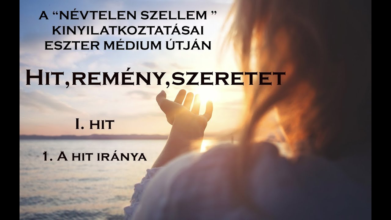 NÉVTELEN SZELLEM BÖLCSÉSZETE ESZTER MÉDIUM ÚTJÁN - HIT,REMÉNY,SZERETET