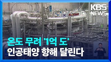 ‘꿈의 에너지’ 인공태양 기술 선도…“1억℃ 300초를 넘어라” / KBS  2023.02.23.
