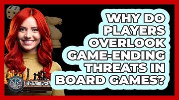 Why Do Players Overlook Game-ending Threats In Board Games? - The Board Game Xpert