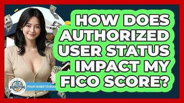 How Does Authorized User Status Impact My FICO Score? - Your Guide to Budgeting