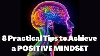 8 Practical Tips to Achieve a POSITIVE Mindset - Rewire Your Brain for Positivity
