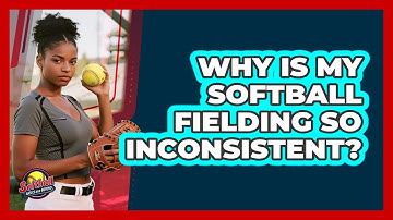 Why Is My Softball Fielding So Inconsistent?