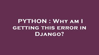 PYTHON : Why am I getting this error in Django?