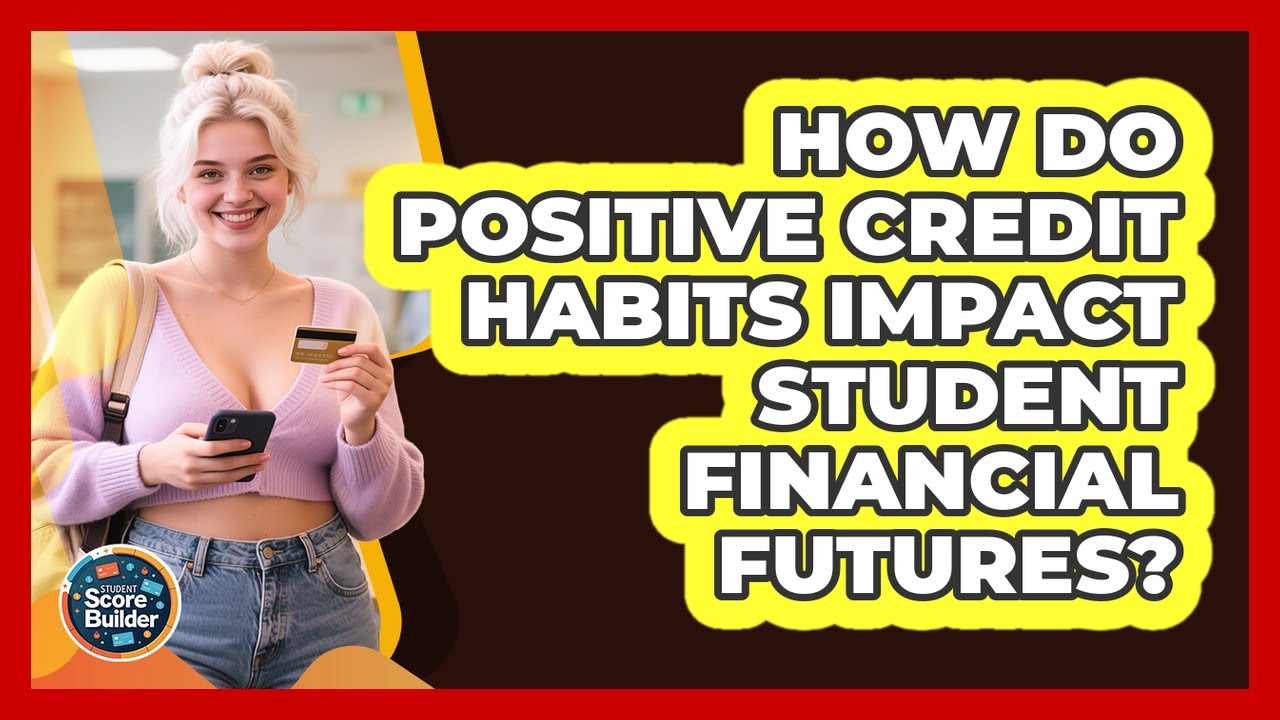 How Do Positive Credit Habits Impact Student Financial Futures? - Student Score Builder