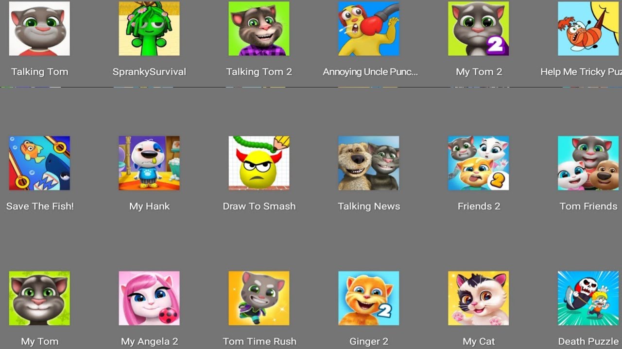 Talking Tom,Draw To Smash,Spranky Survival,Annoying Uncle,Save The Fish,Talking Tom 2,My Tom 2,MyTom