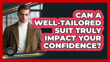 Can A Well-tailored Suit Truly Impact Your Confidence? - The Sharp Dressed Gent
