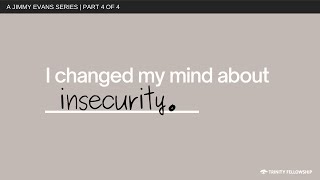 I Changed My Mind About Insecurity | Jimmy Evans | I Changed My Mind