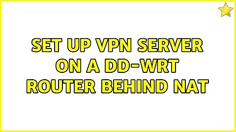 Set up VPN server on a DD-WRT router behind NAT (2 Solutions!!)