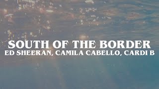 south of the border - ed sheeran, camila cabello, cardi b // lyrics