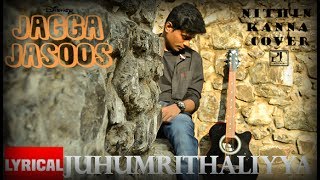 Jagga Jasoos - Jhumritalaiyaa Lyrical Cover Song | Nithin Kanna Cover