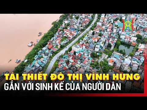 Tái thiết đô thị Vĩnh Hưng gắn với sinh kế của người dân | Tin tức