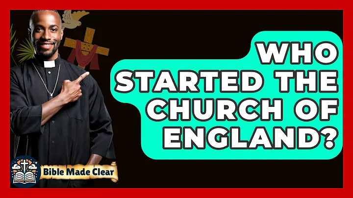 Who Started The Church Of England? - BibleMadeClear.com
