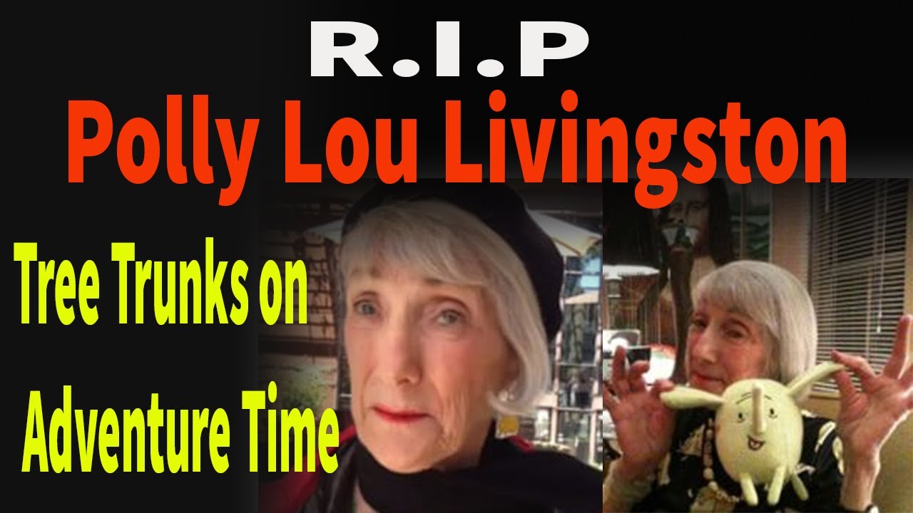 Rest In Peace Polly Lou Livingston The Voice Of Tree Trunks On Adventure Time Dies Youtube