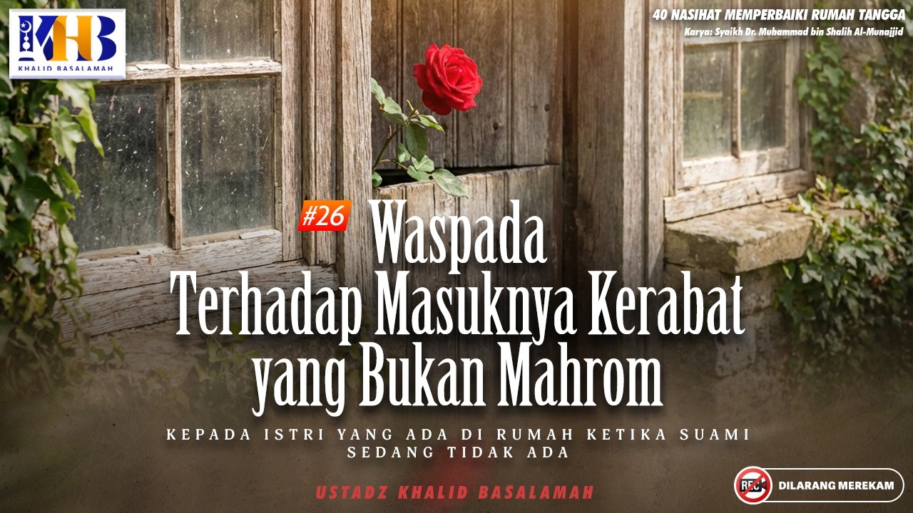 40 Nasihat Memperbaiki Rumah Tangga #26 : Waspada Terhadap Masuknya Kerabat Yang Bukan Mahrom