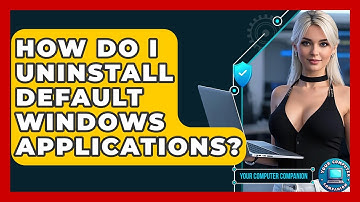 How Do I Uninstall Default Windows Applications? - Your Computer Companion