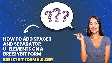 How to Add Spacer and Separator UI Elements on a BreezyBit Form