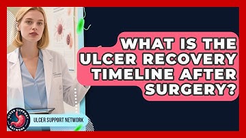 What Is The Ulcer Recovery Timeline After Surgery? - Ulcer Support Network