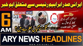 ARY News 6 AM Prime Time Headlines | 20th May 2024 | Big News Regarding Iranian President