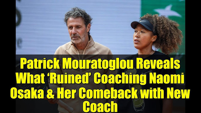 Patrick Mouratoglou Reveals What 'Ruined' Coaching Naomi Osaka & Her Comeback with New Coach - YouTube