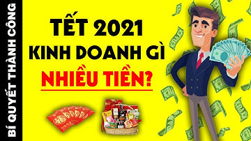 Top 10 Ý Tưởng Kinh Doanh Dịp TẾT 2021 “HÁI RA TIỀN" Mà Ít Ai Chịu Làm