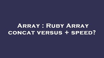 Array : Ruby Array concat versus + speed?