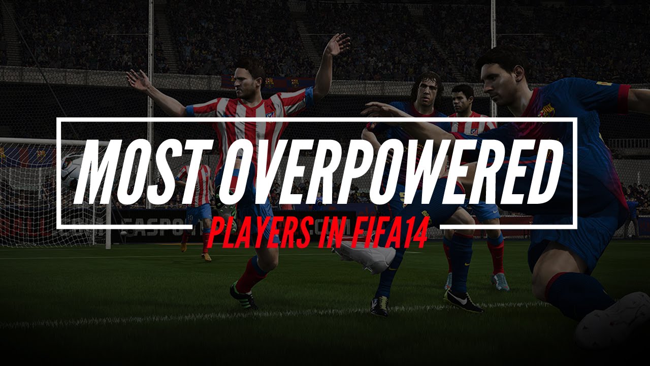 MOST OVERPOWERED PLAYERS IN FIFA 14