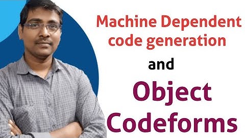 MACHINE DEPENDENT CODE GENERATION||OBJECT CODE FORMS||ABSOLUTE CODE| RELOCATABLE CODE|ASSEMBLER CODE