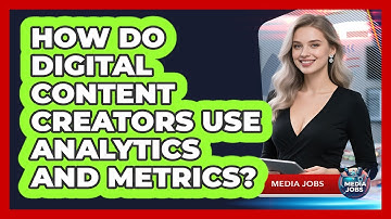 How Do Digital Content Creators Use Analytics And Metrics? - Media Jobs