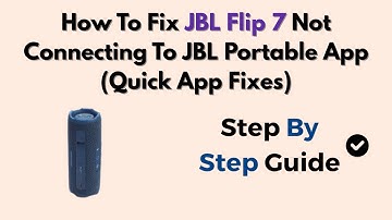 How To Fix JBL Flip 7 Not Connecting To JBL Portable App (Quick App Fixes)