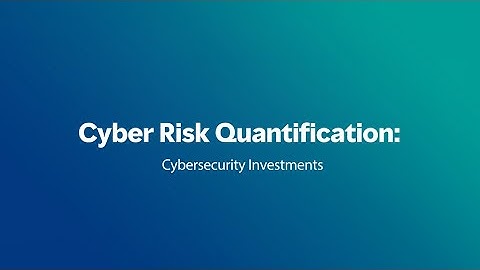 Cyber Risk Quantification - Cybersecurity Investments