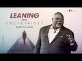 Leaning into Uncertainty - Bishop T.D. Jakes