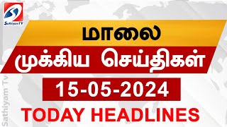 Today Evening Headlines | 15  May 2024 - மாலை செய்திகள் | Sathiyam TV |  6 pm head