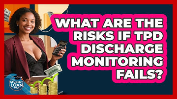 What Are The Risks If TPD Discharge Monitoring Fails? - The Student Loan Pros